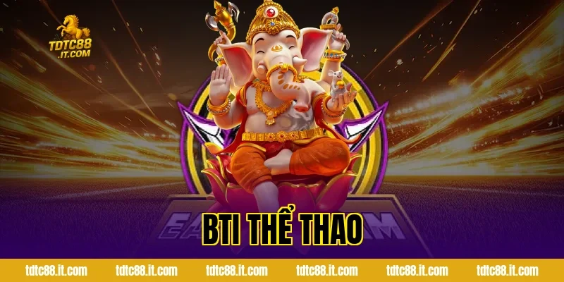 BTI Thể Thao TDTC – Nhà Cung Cấp Cá Cược Hàng Đầu Hiện Nay 6 bti the thao 1074