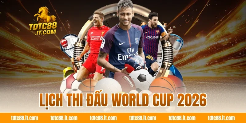 Lịch thi đấu World Cup 2026 TDTC đầy đủ vòng bảng đến chung kết 1 Lịch thi đấu World Cup 2026